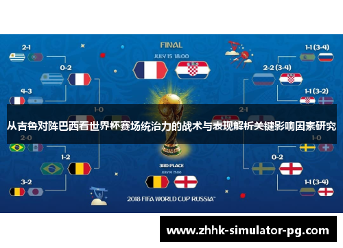 从吉鲁对阵巴西看世界杯赛场统治力的战术与表现解析关键影响因素研究 从吉鲁对阵巴西看世界杯赛场统治力的战术与表现解析关键影响因素研究