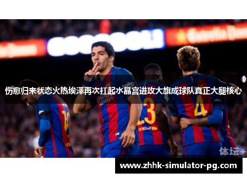 伤愈归来状态火热埃泽再次扛起水晶宫进攻大旗成球队真正大腿核心