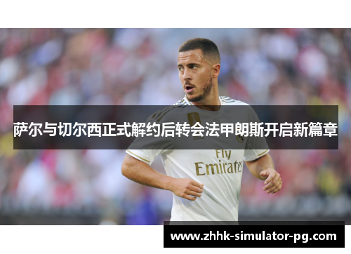 萨尔与切尔西正式解约后转会法甲朗斯开启新篇章